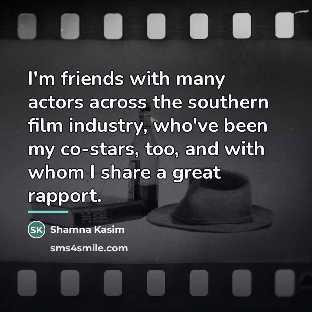 “I'm friends with many actors across the southern film industry,…” quote by Shamna Kasim