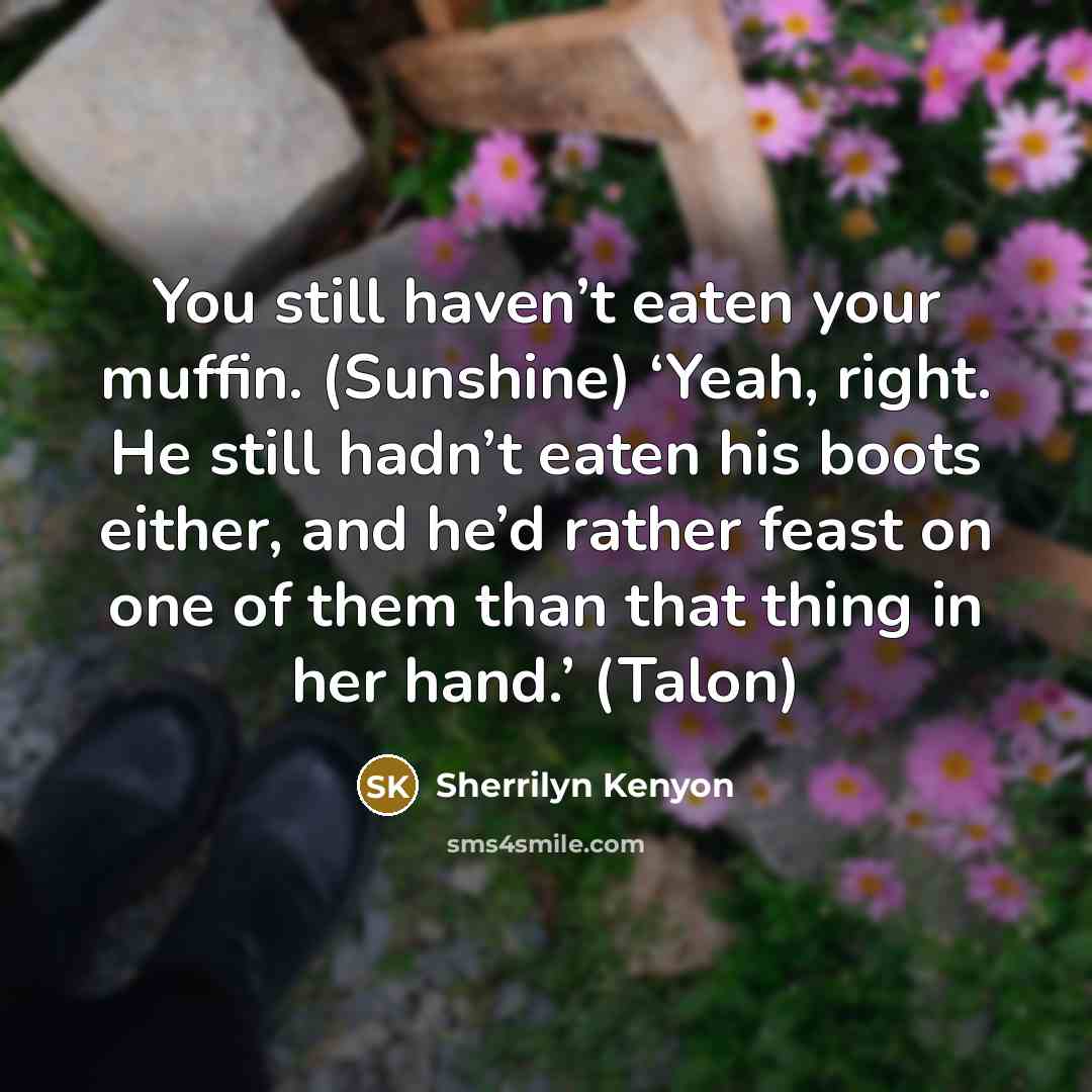 “You still haven’t eaten your muffin. (Sunshine) ‘Yeah, right. He…” quote by Sherrilyn Kenyon