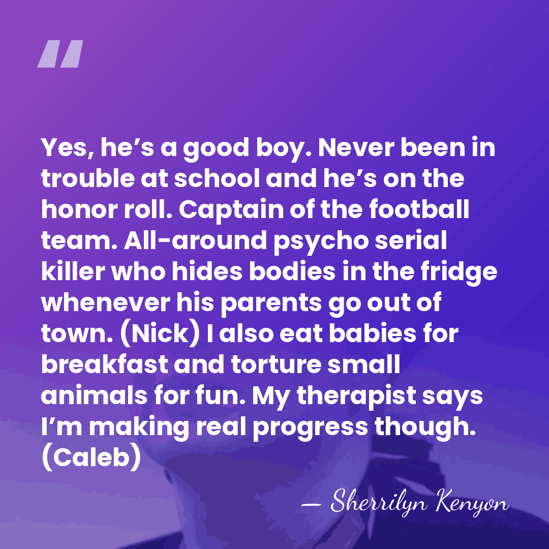 Yes, he’s a good boy. Never been in trouble at school and&hellip; - Sherrilyn Kenyon