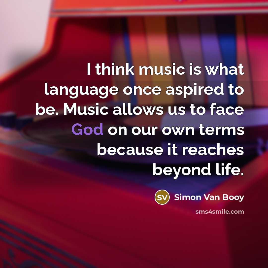 “I think music is what language once aspired to be.…” quote by Simon Van Booy