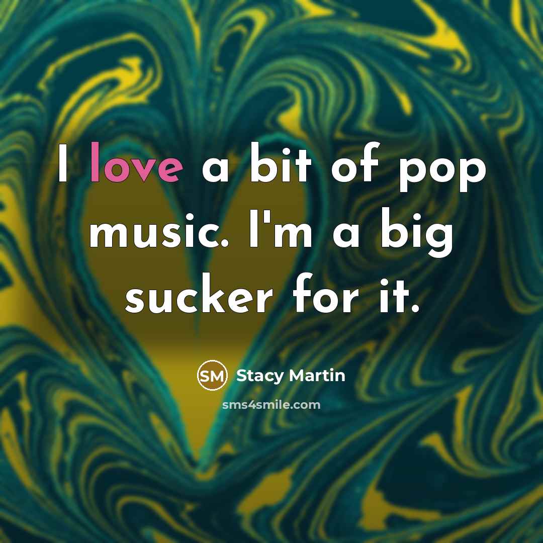 “I love a bit of pop music. I'm a big…” quote by Stacy Martin