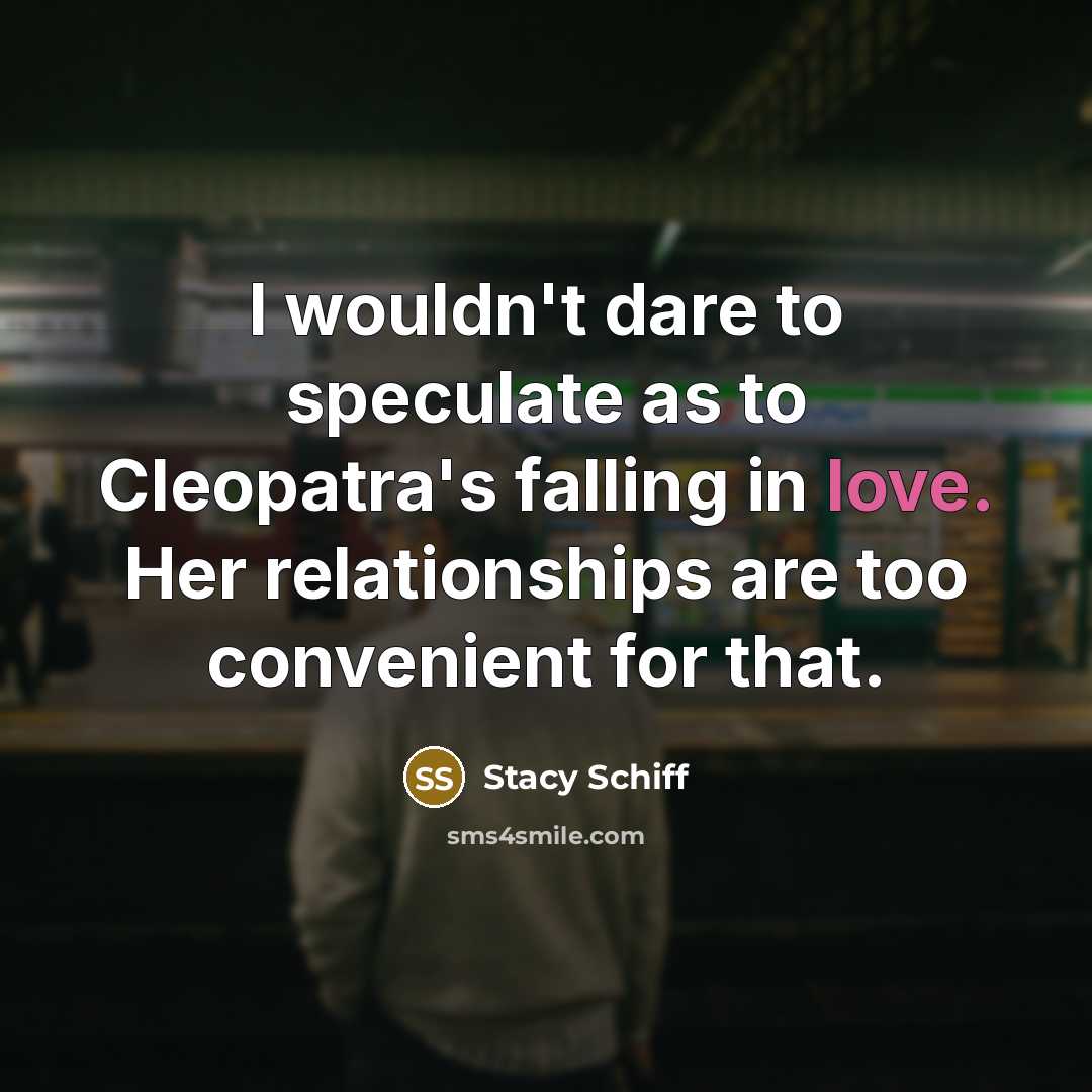 “I wouldn't dare to speculate as to Cleopatra's falling in…” quote by Stacy Schiff