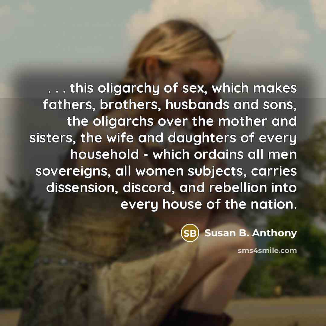 “. . . this oligarchy of sex, which makes fathers,…” quote by Susan B. Anthony