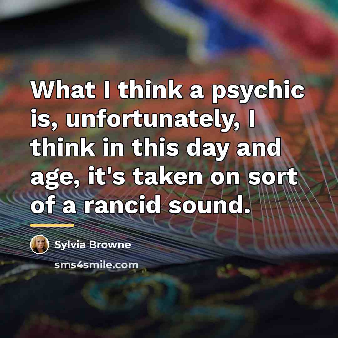 “What I think a psychic is, unfortunately, I think in…” quote by Sylvia Browne