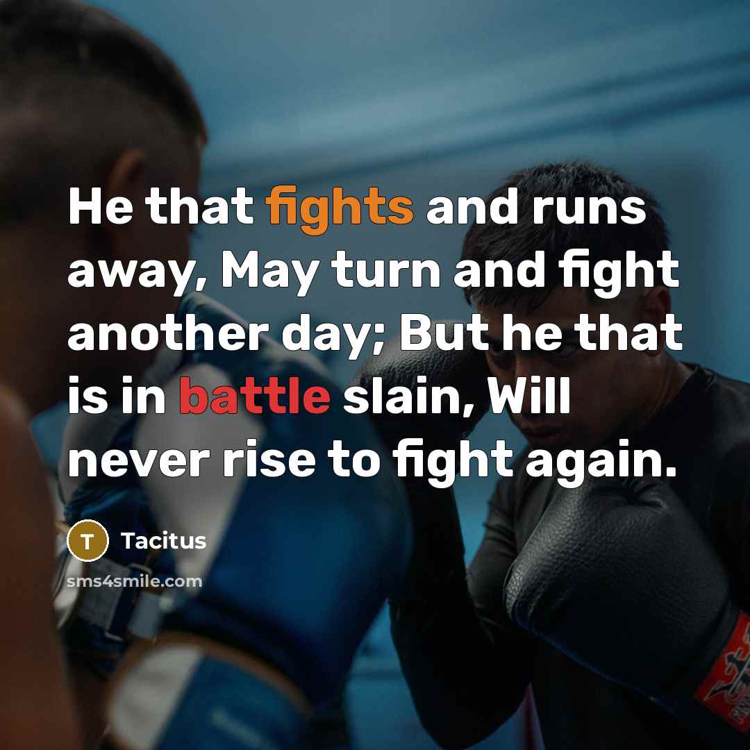 “He that fights and runs away, May turn and fight…” quote by Tacitus