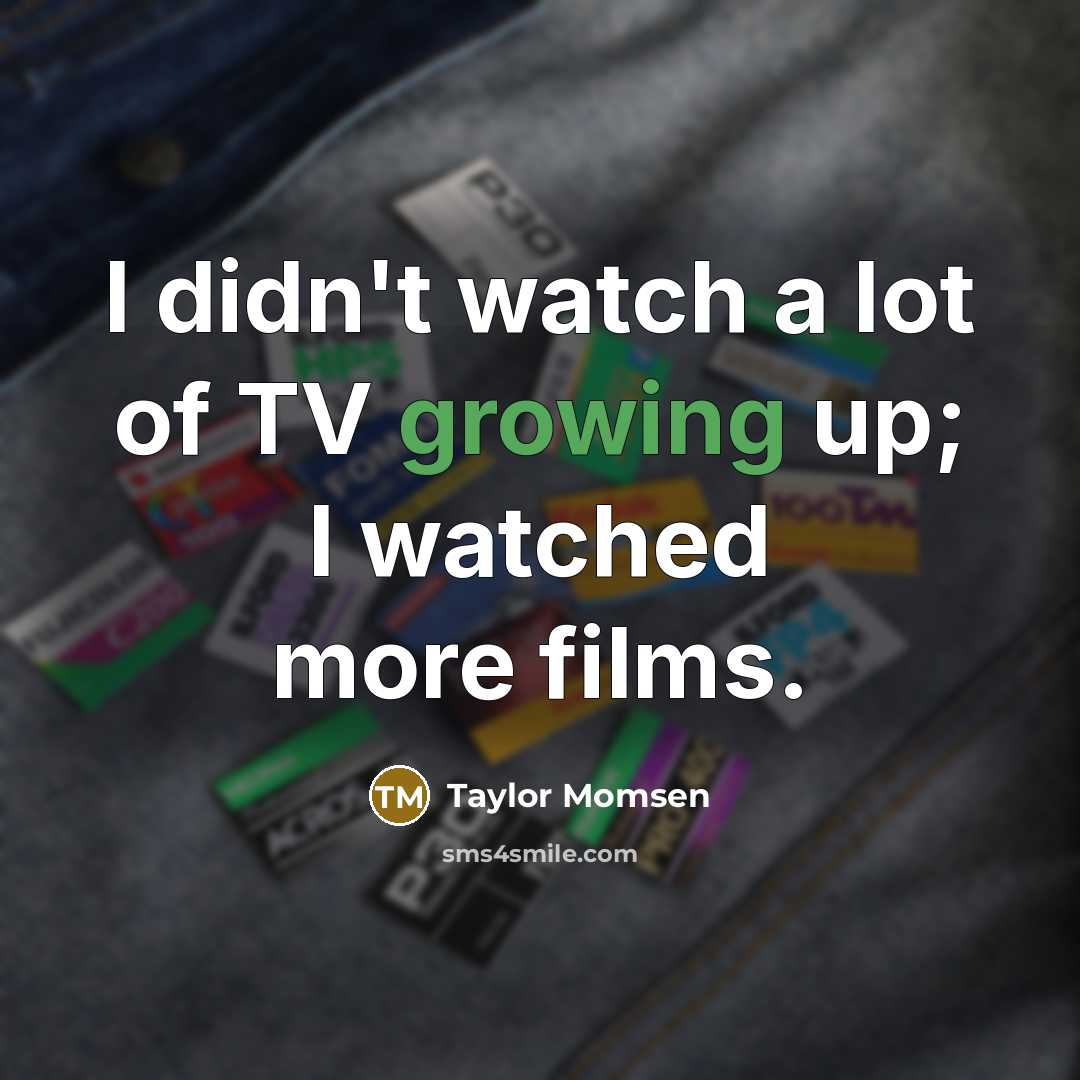 “I didn't watch a lot of TV growing up; I…” quote by Taylor Momsen