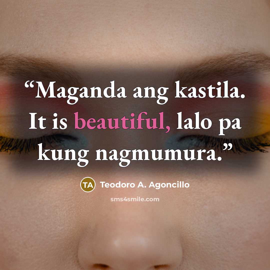“Maganda ang kastila. It is beautiful, lalo pa kung nagmumura.” quote by Teodoro A. Agoncillo
