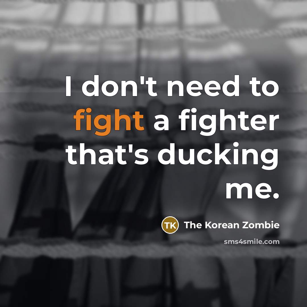 “I don't need to fight a fighter that's ducking me.…” quote by The Korean Zombie