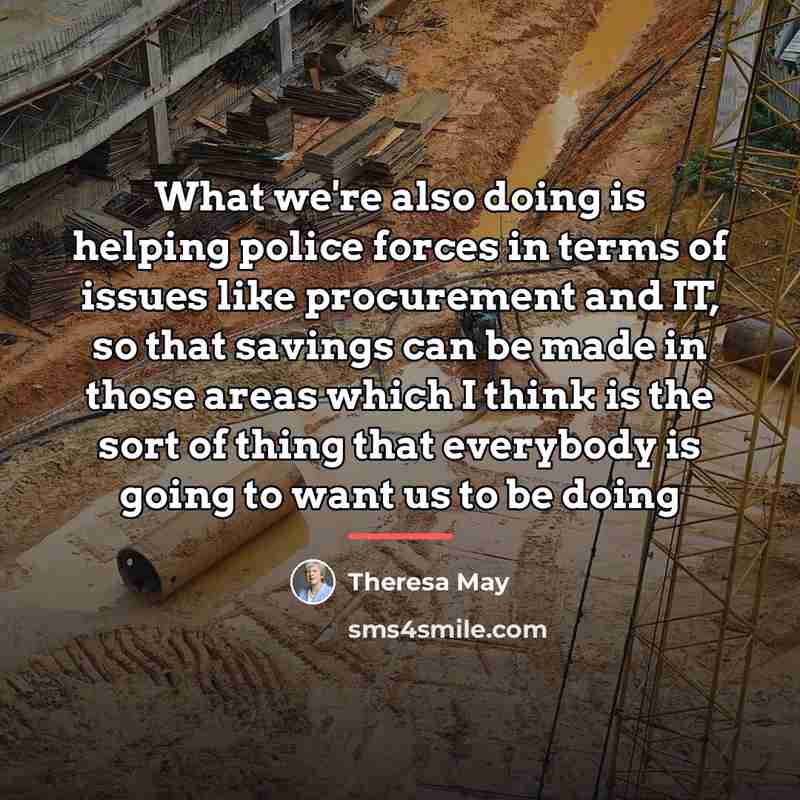“What we're also doing is helping police forces in terms…” quote by Theresa May