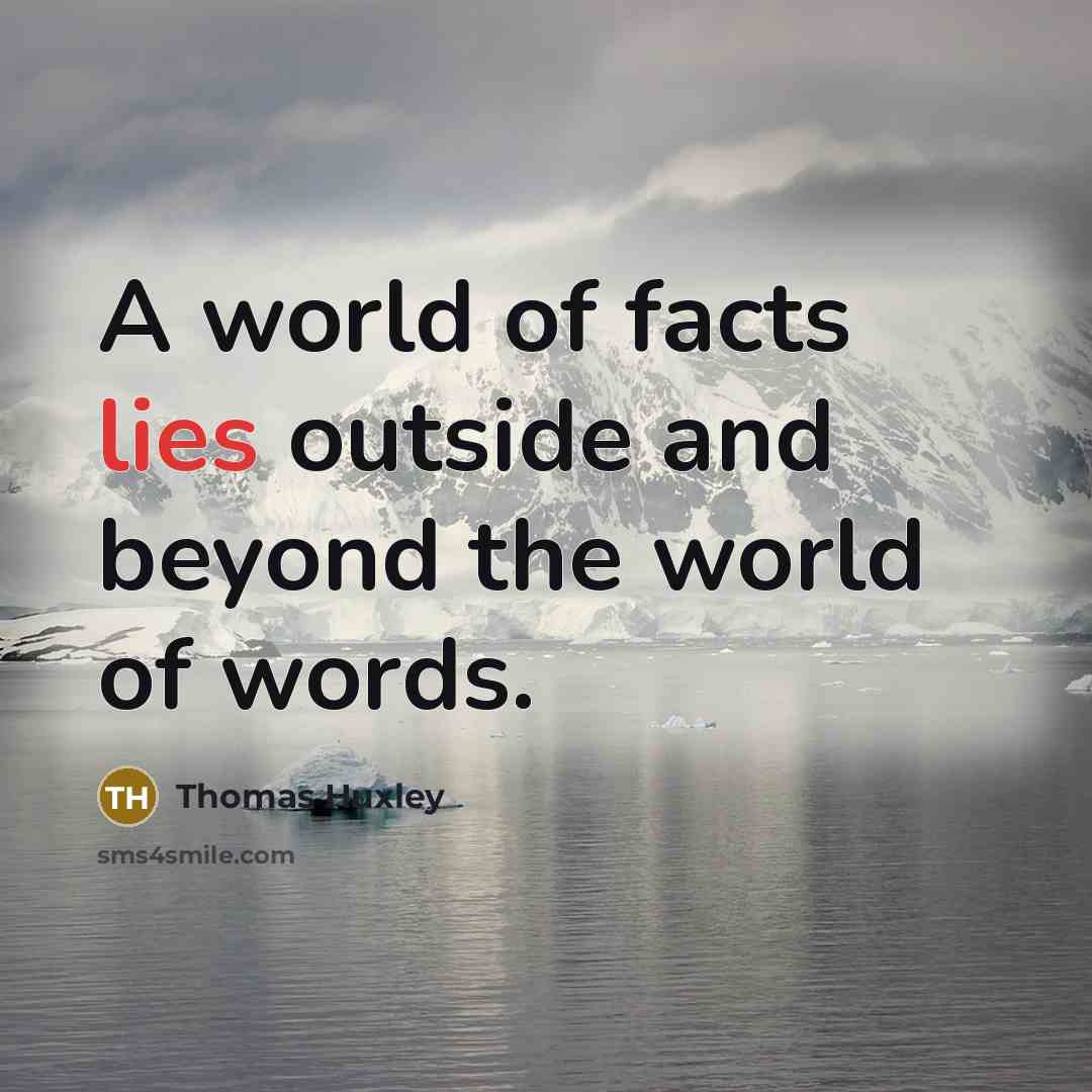 “A world of facts lies outside and beyond the world…” quote by Thomas Huxley