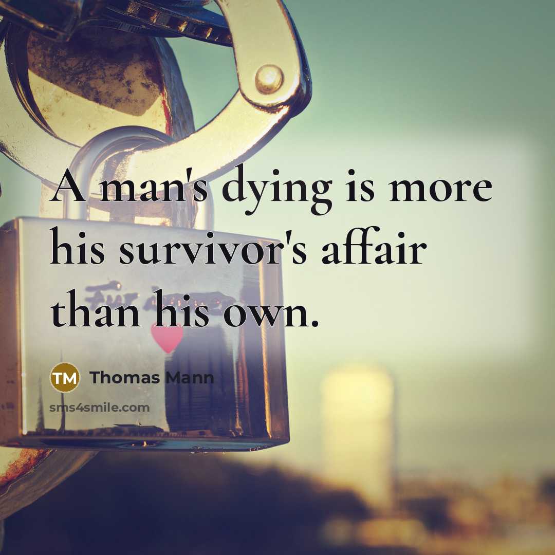 “A man's dying is more his survivor's affair than his…” quote by Thomas Mann