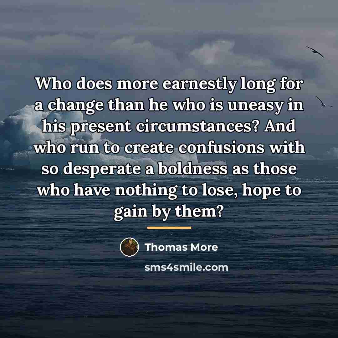 “Who does more earnestly long for a change than he…” quote by Thomas More
