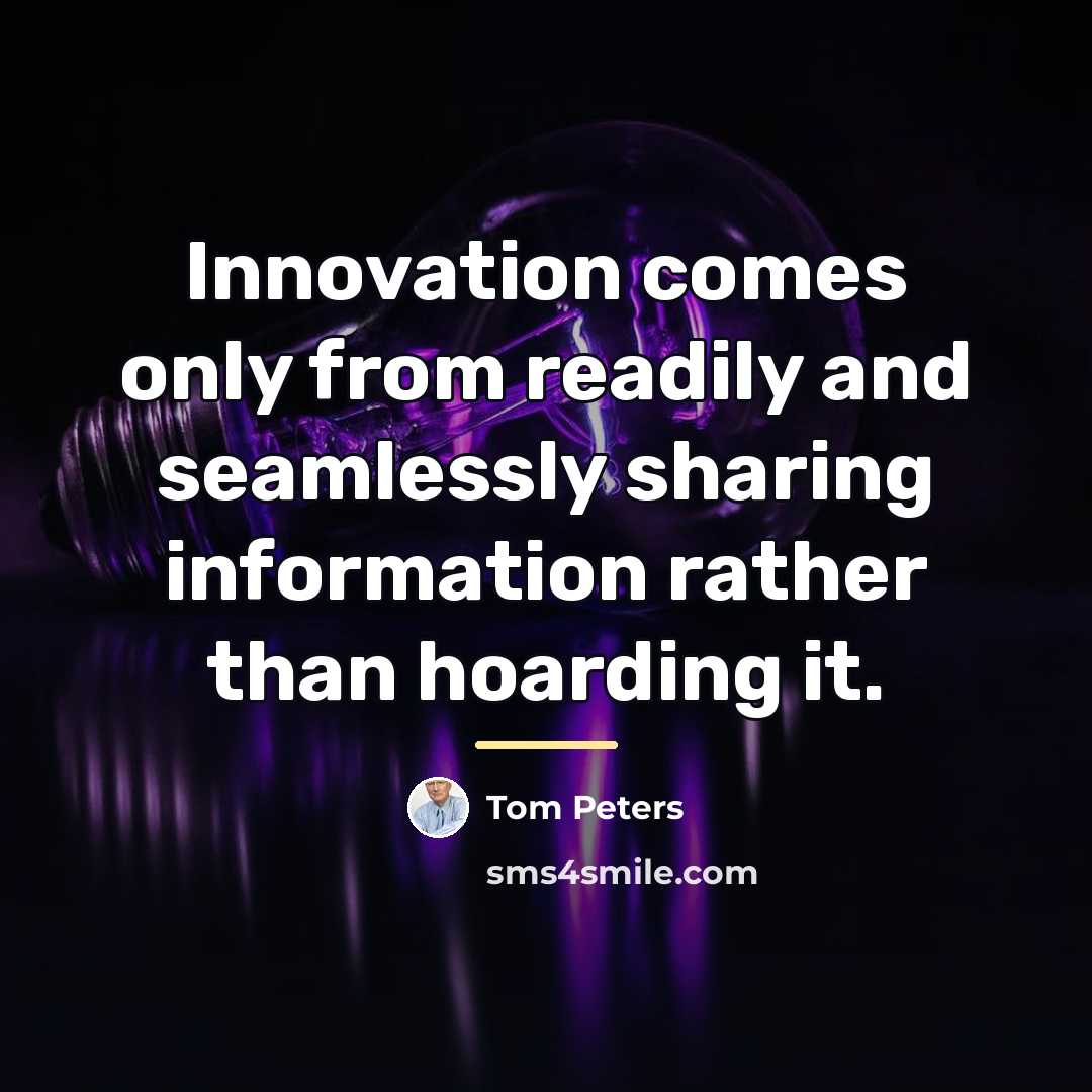 “Innovation comes only from readily and seamlessly sharing information rather…” quote by Tom Peters