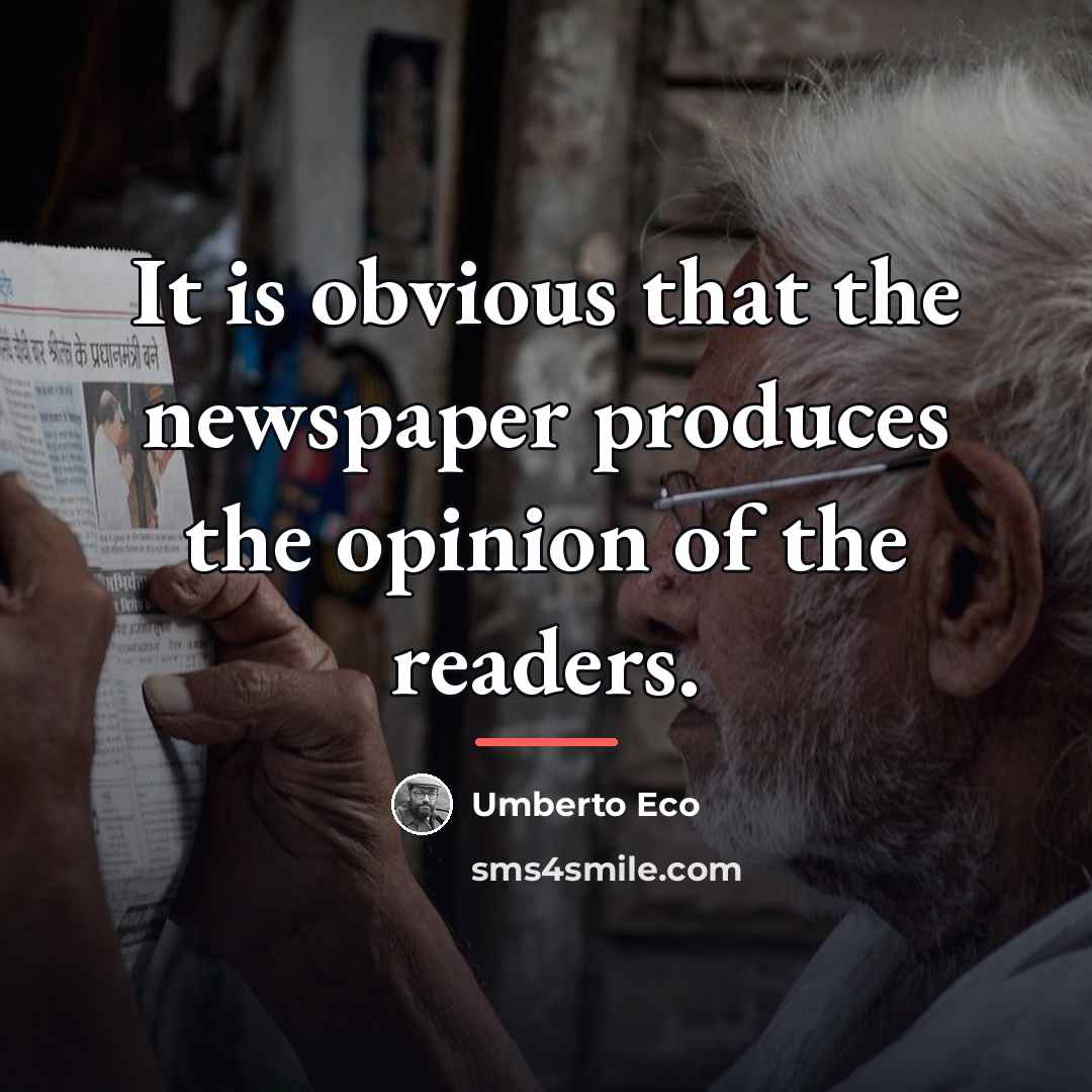 “It is obvious that the newspaper produces the opinion of…” quote by Umberto Eco