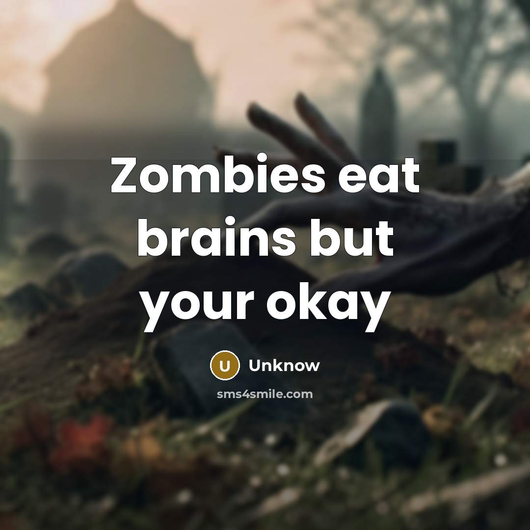“Zombies eat brains but your okay…” quote by Unknow