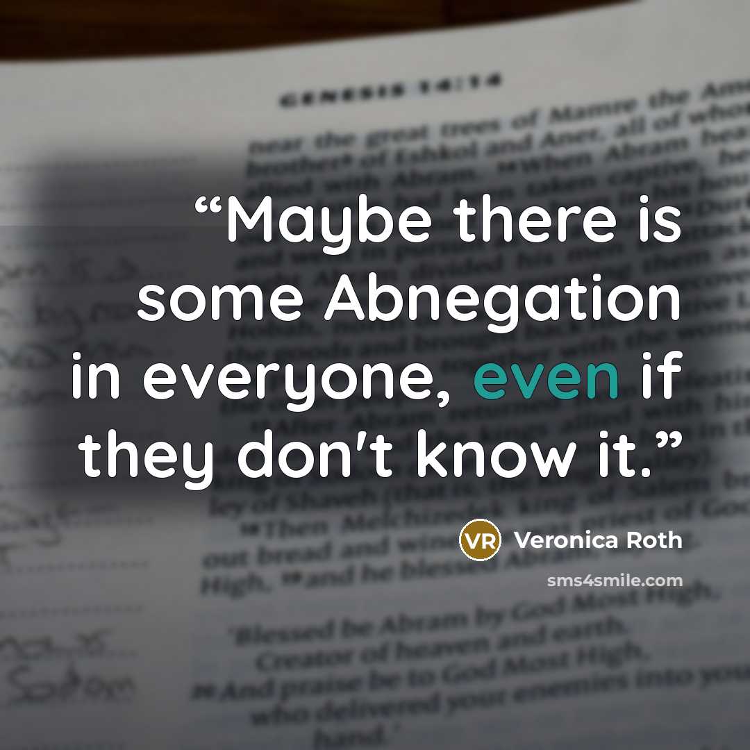 “Maybe there is some Abnegation in everyone, even if they don't know it.” quote by Veronica Roth