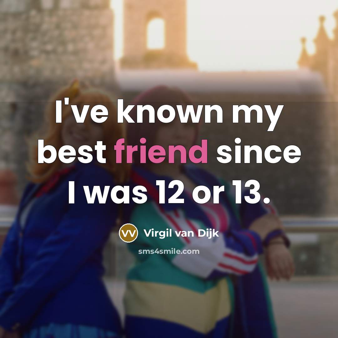 “I've known my best friend since I was 12 or…” quote by Virgil van Dijk