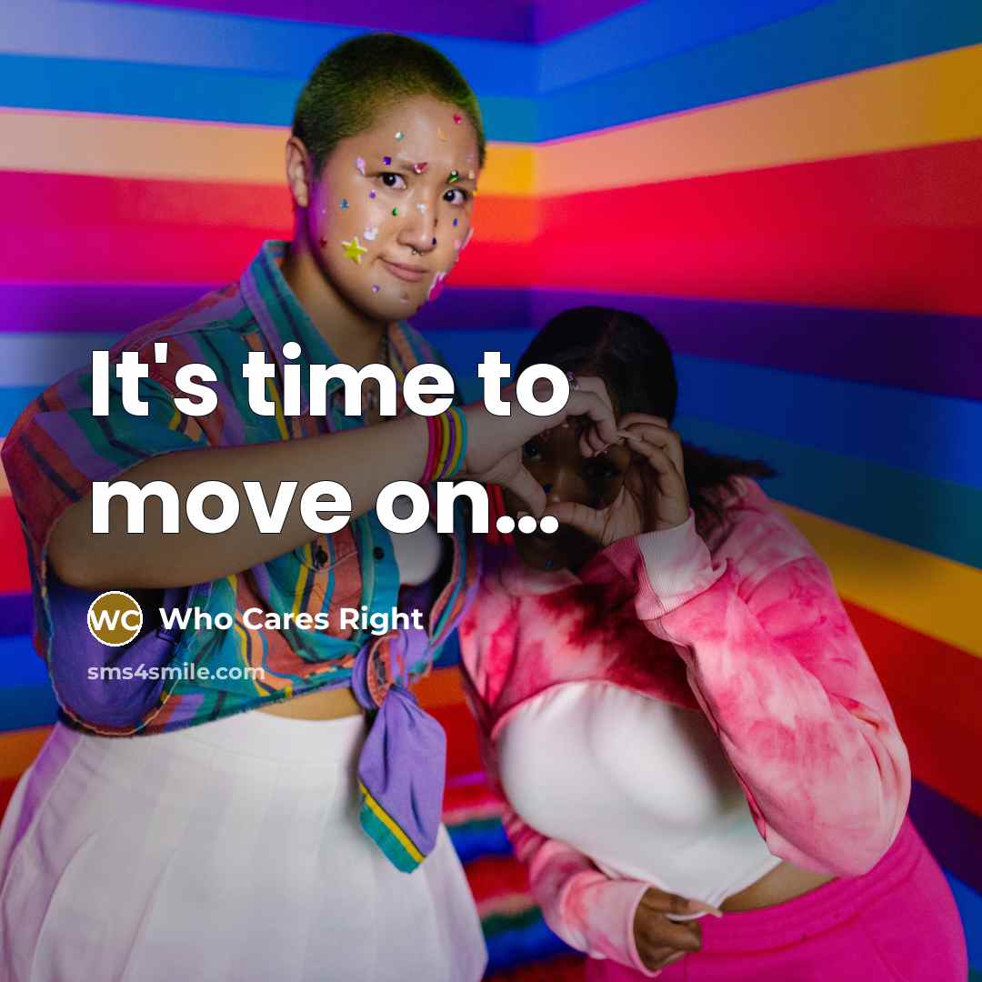 “It's time to move on....…” quote by Who Cares Right