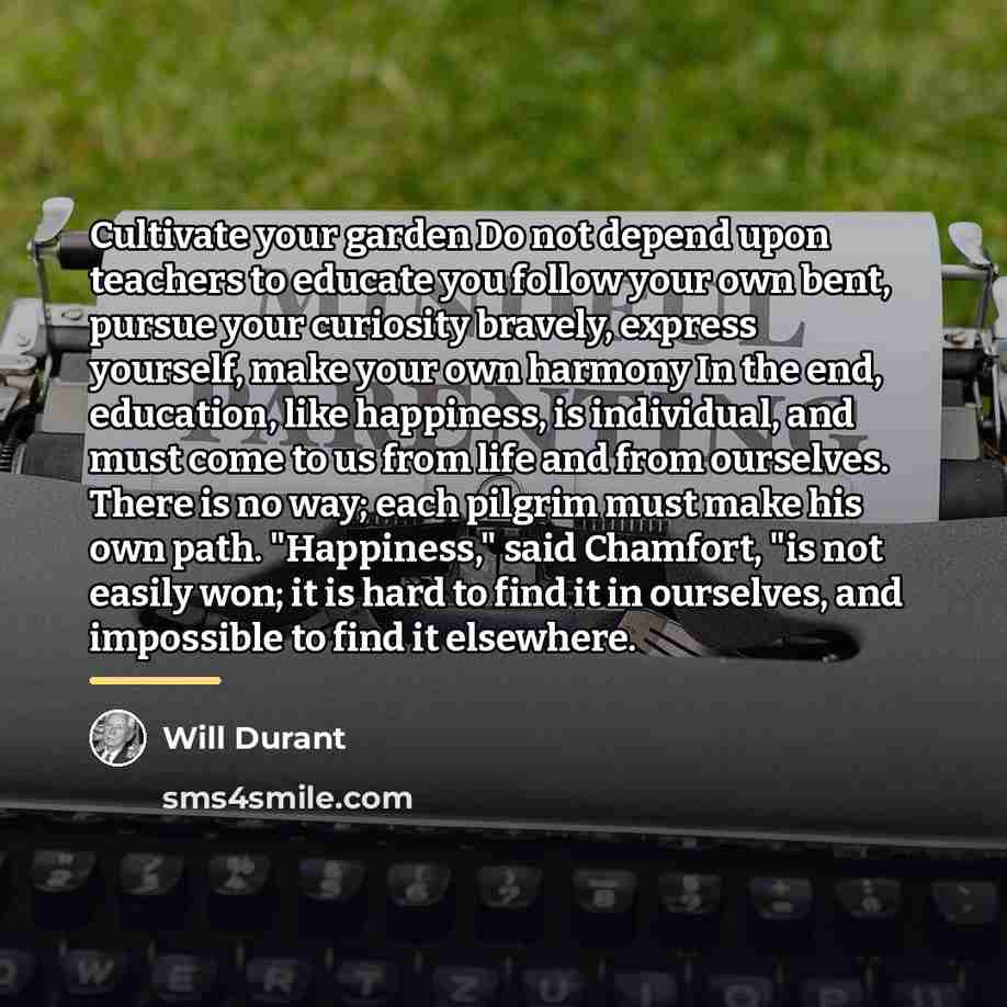“Cultivate your garden Do not depend upon teachers to educate…” quote by Will Durant