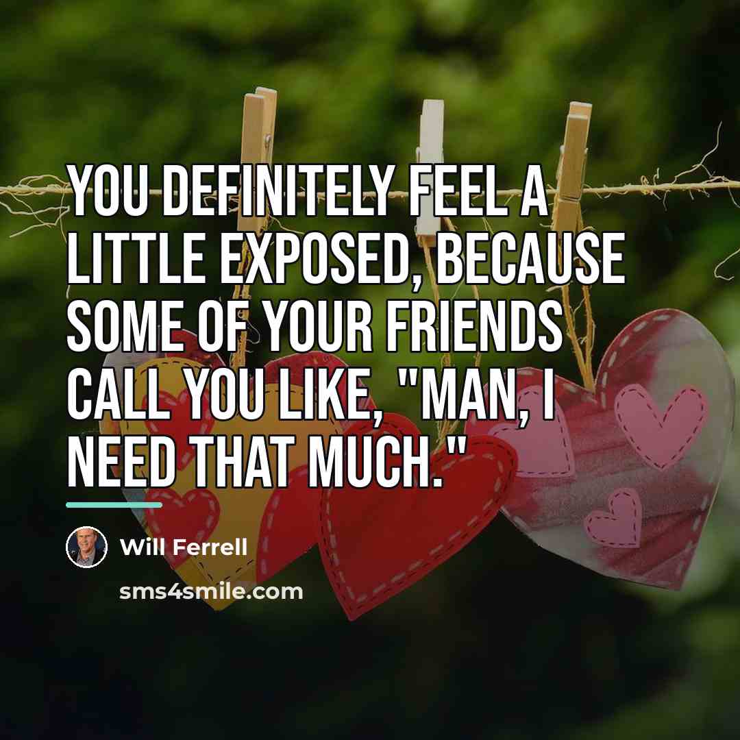 “You definitely feel a little exposed, because some of your…” quote by Will Ferrell