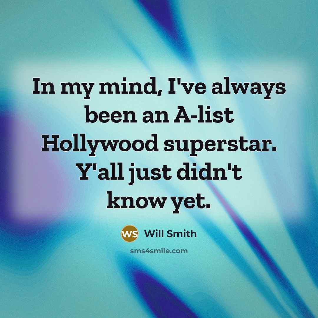 “In my mind, I've always been an A-list Hollywood superstar.…” quote by Will Smith