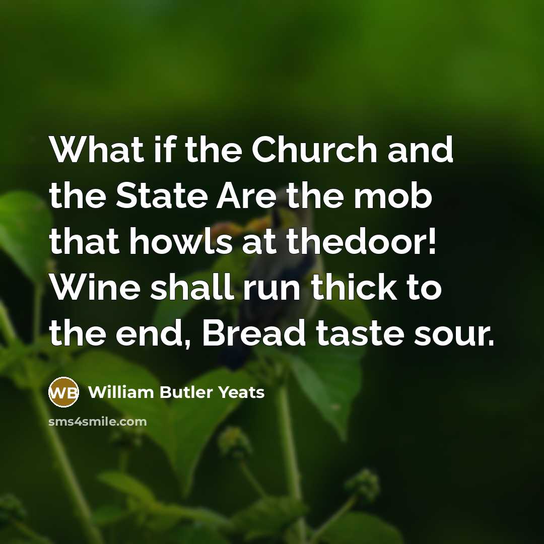“What if the Church and the State Are the mob…” quote by William Butler Yeats