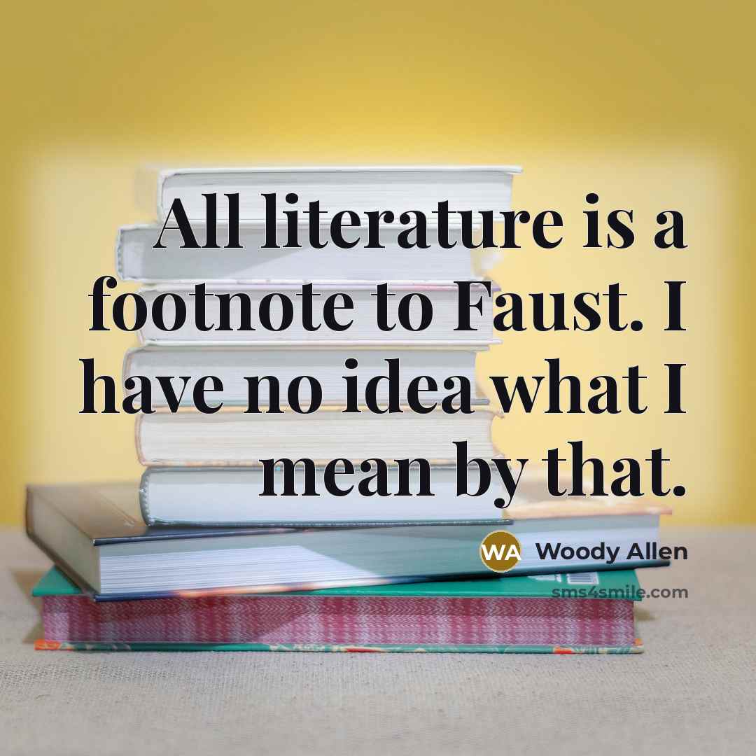 “All literature is a footnote to Faust. I have no…” quote by Woody Allen