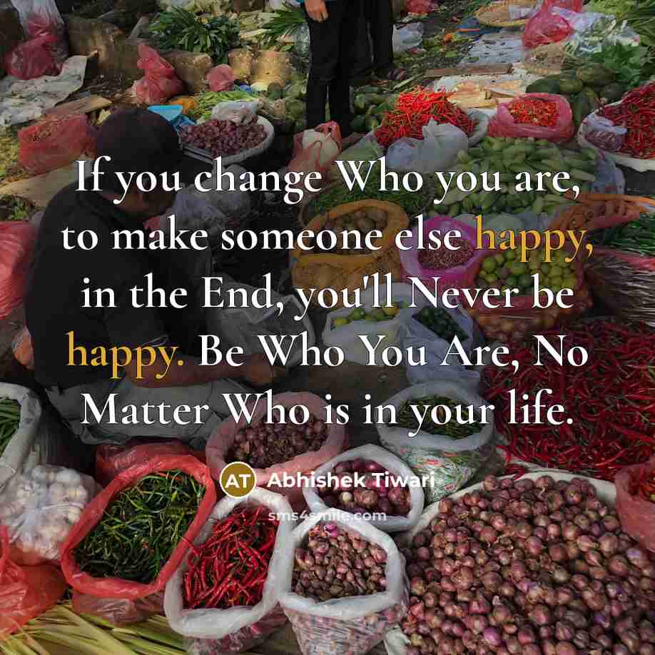 “If you change Who you are, to make someone else…” quote by Abhishek Tiwari