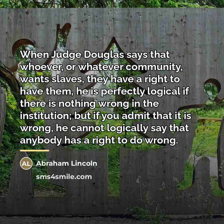 “When Judge Douglas says that whoever, or whatever community, wants…” quote by Abraham Lincoln