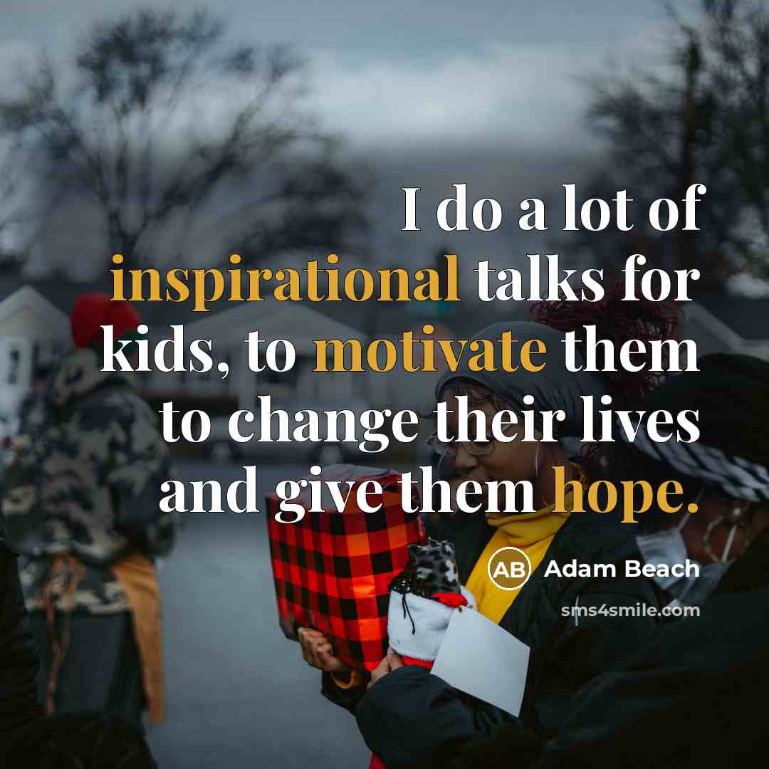 “I do a lot of inspirational talks for kids, to…” quote by Adam Beach