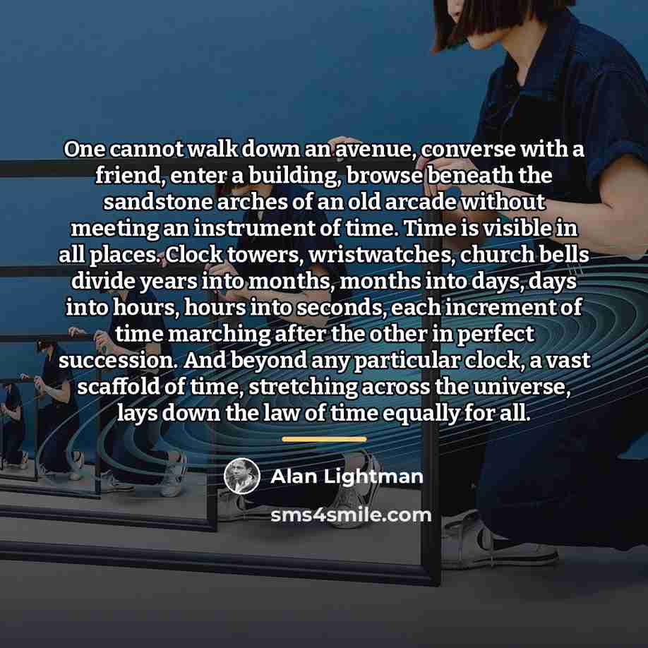 “One cannot walk down an avenue, converse with a friend,…” quote by Alan Lightman