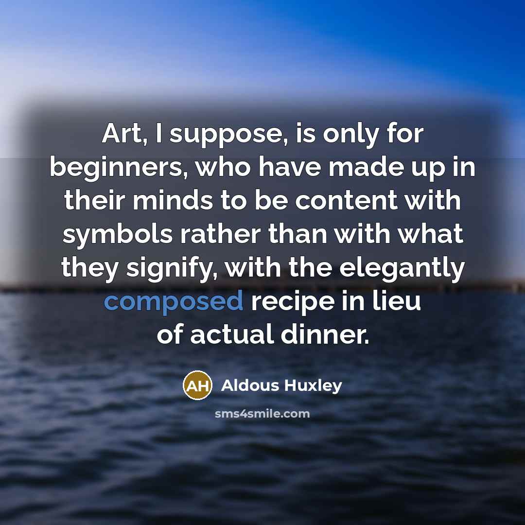 “Art, I suppose, is only for beginners, who have made…” quote by Aldous Huxley