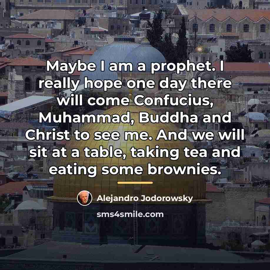 “Maybe I am a prophet. I really hope one day…” quote by Alejandro Jodorowsky