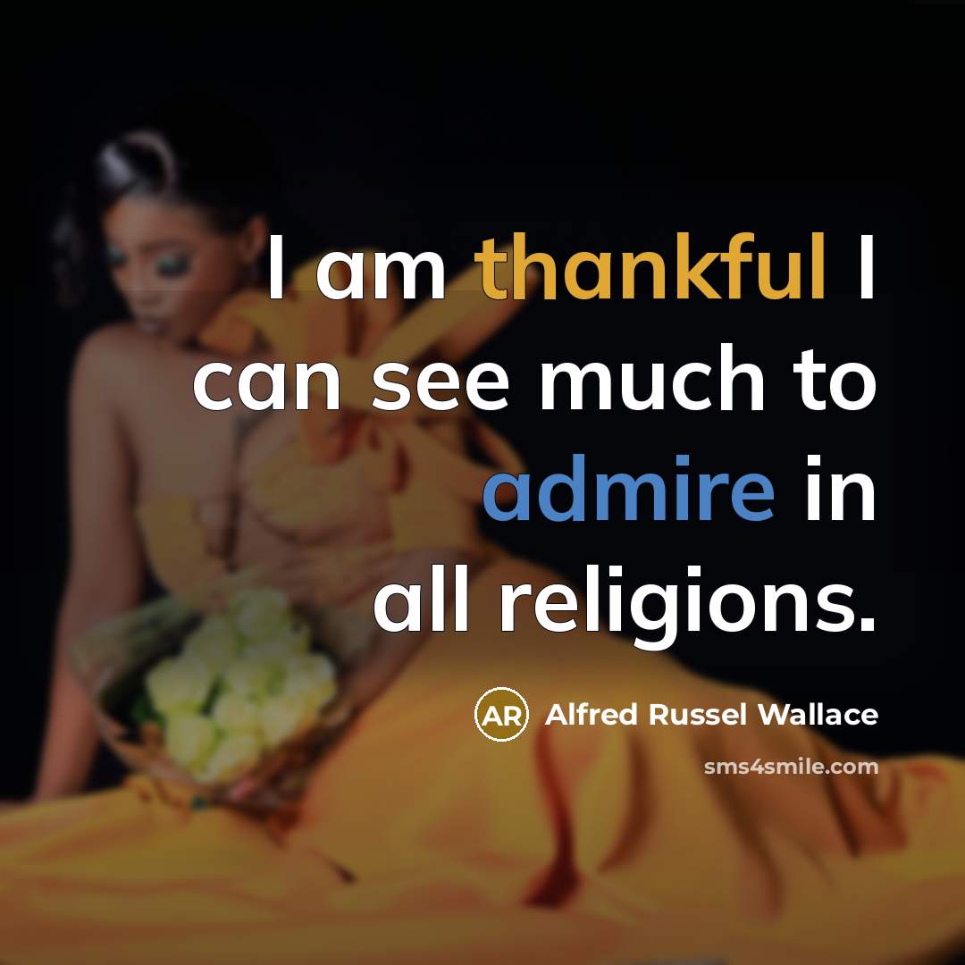 “I am thankful I can see much to admire in…” quote by Alfred Russel Wallace