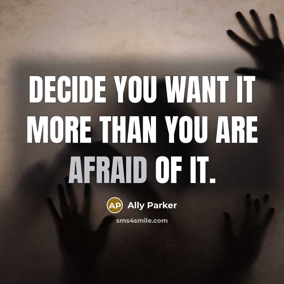 “Decide you want it more than you are afraid of it.” quote by Ally Parker