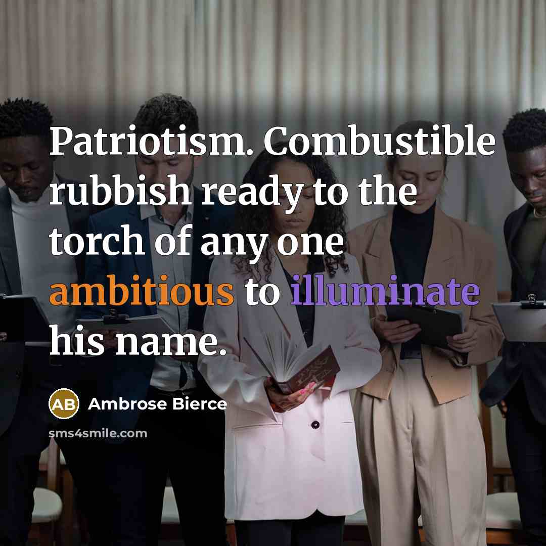 “Patriotism. Combustible rubbish ready to the torch of any one…” quote by Ambrose Bierce