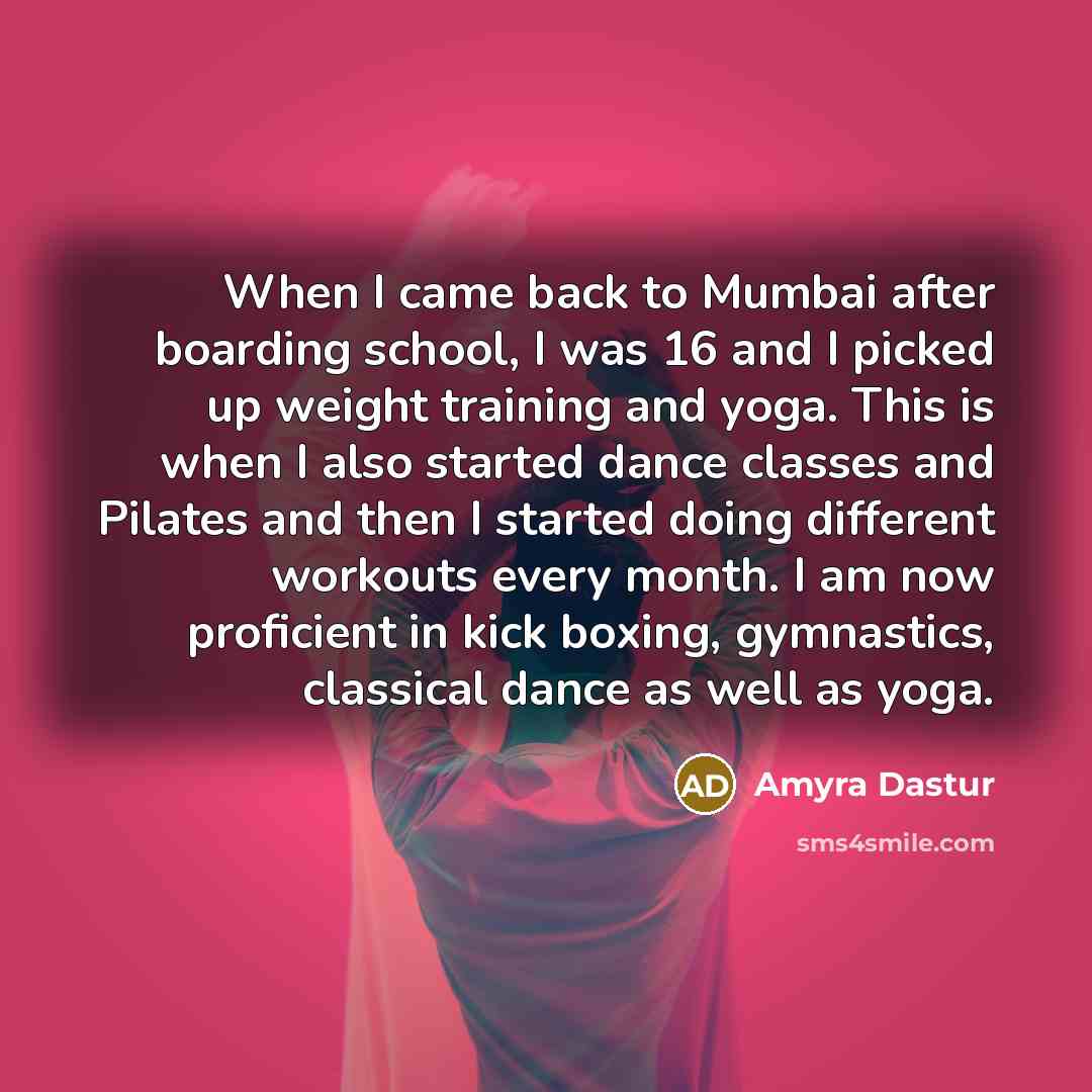 “When I came back to Mumbai after boarding school, I was 16 and I picked up weight training and yoga. This is when I also started dance classes and Pilates and then I started doing different workouts every month. I am now proficient in kick boxing, gymnastics, classical dance as well as yoga.” quote by Amyra Dastur