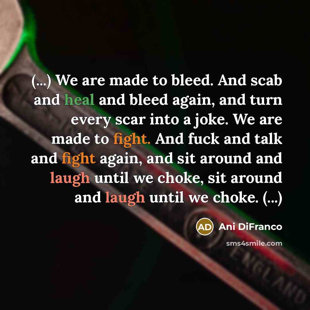 “(...) We are made to bleed. And scab and heal…” quote by Ani Difranco
