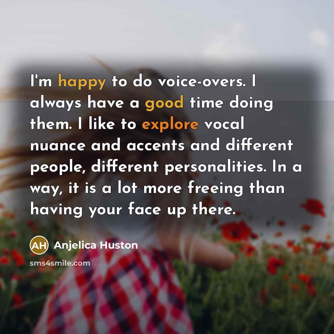 “I'm happy to do voice-overs. I always have a good…” quote by Anjelica Huston