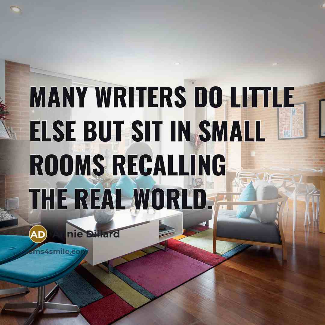 “Many writers do little else but sit in small rooms…” quote by Annie Dillard