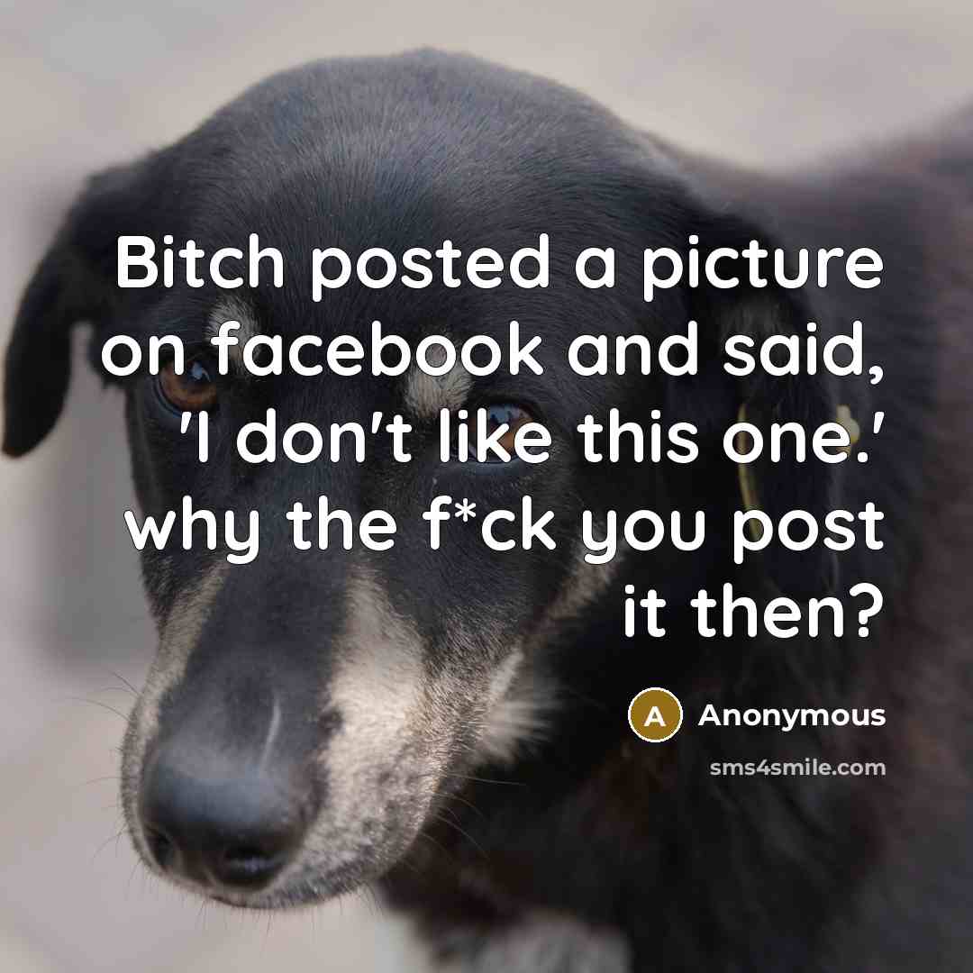 “Bitch posted a picture on facebook and said, 'I don't…” quote by Anonymous