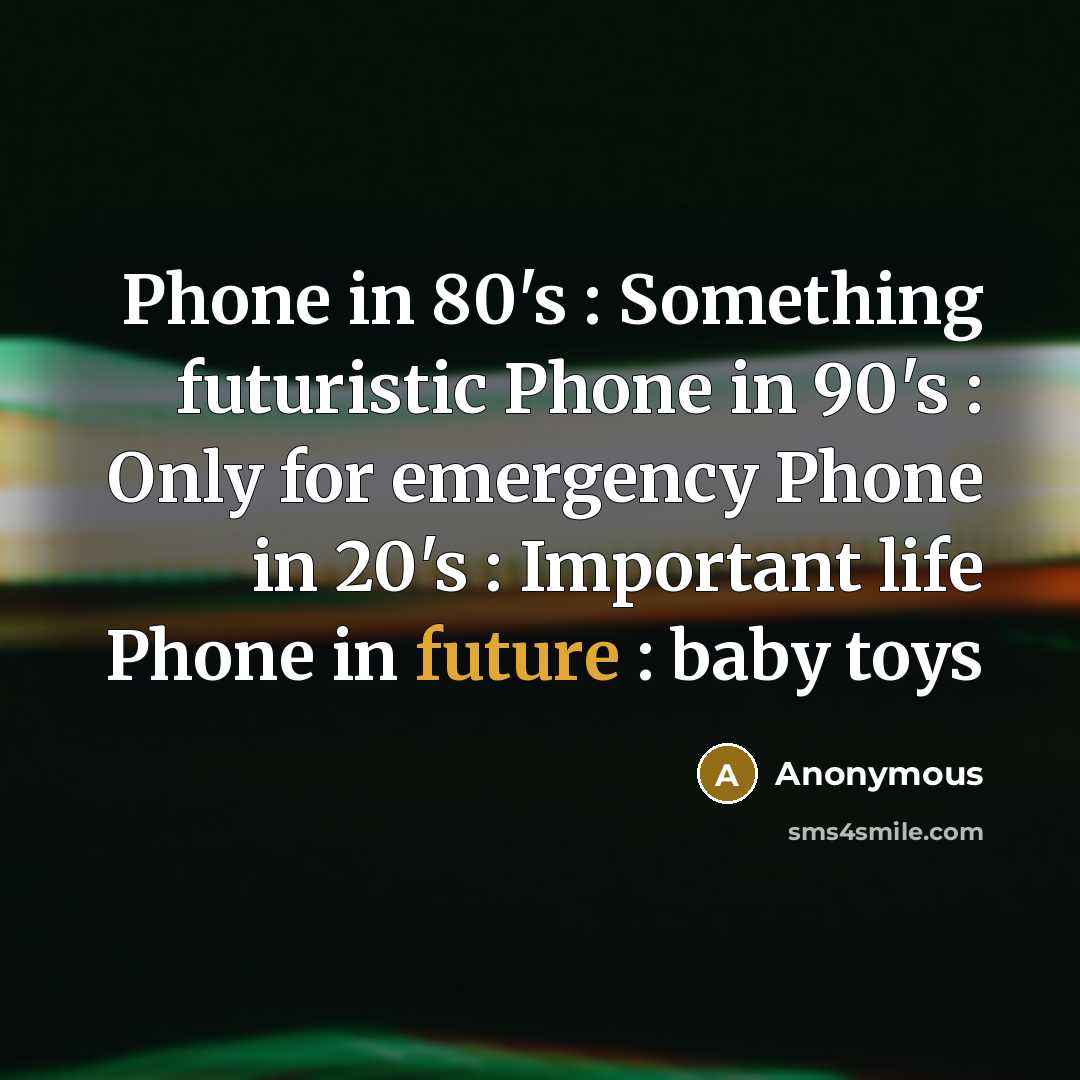 “Phone in 80's : Something futuristic Phone in 90's :…” quote by Anonymous
