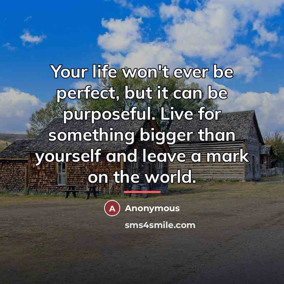 “Your life won't ever be perfect, but it can be…” quote by Anonymous