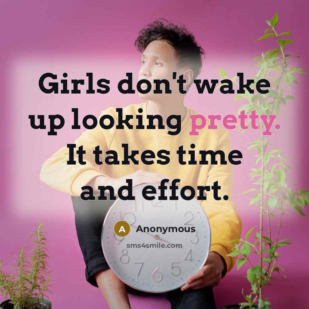 “Girls don't wake up looking pretty. It takes time and…” quote by Anonymous