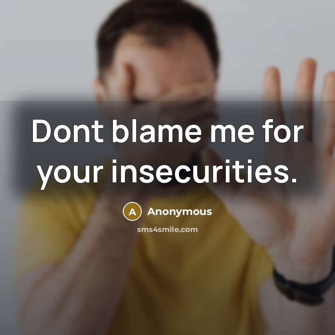 “Dont blame me for your insecurities.” quote by Anonymous