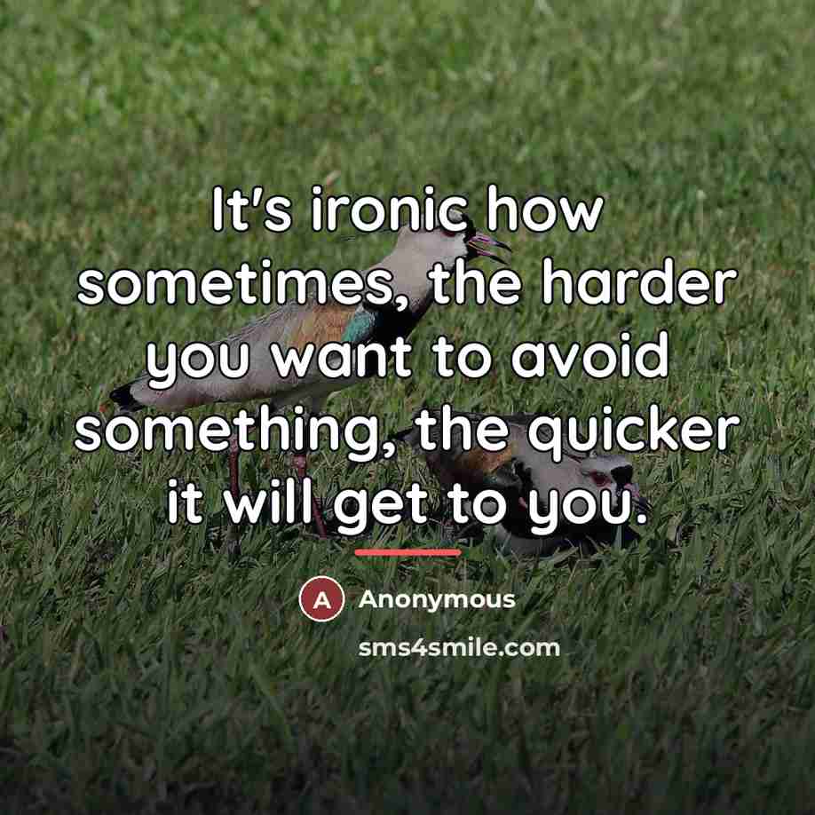 “It's ironic how sometimes, the harder you want to avoid…” quote by Anonymous