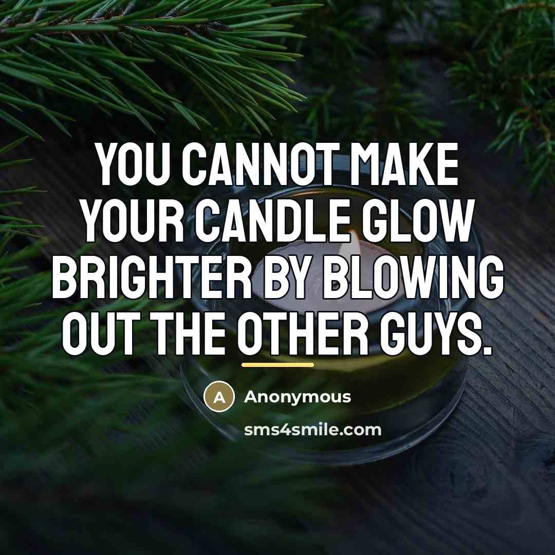 “You cannot make your candle glow brighter by blowing out…” quote by Anonymous