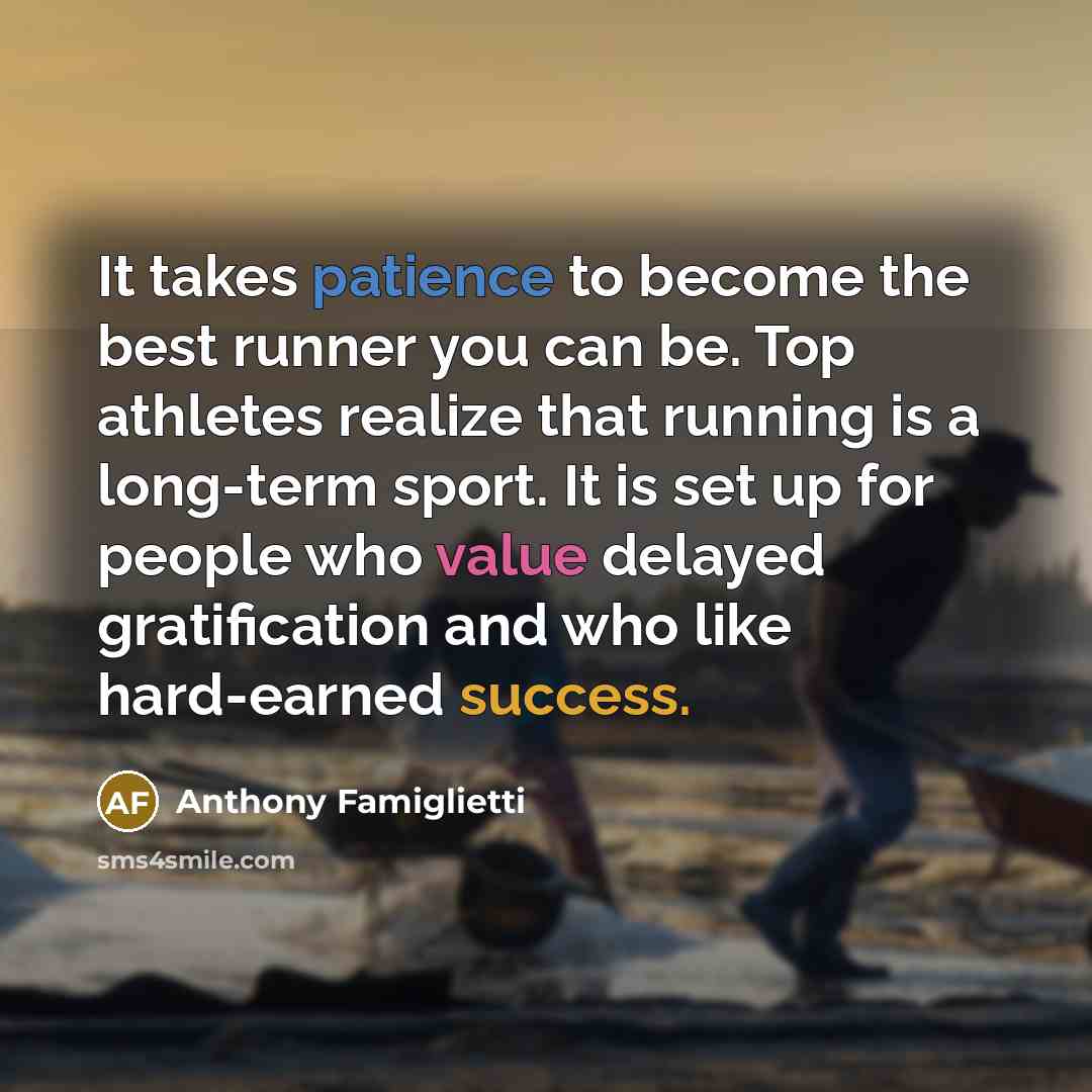 “It takes patience to become the best runner you can…” quote by Anthony Famiglietti
