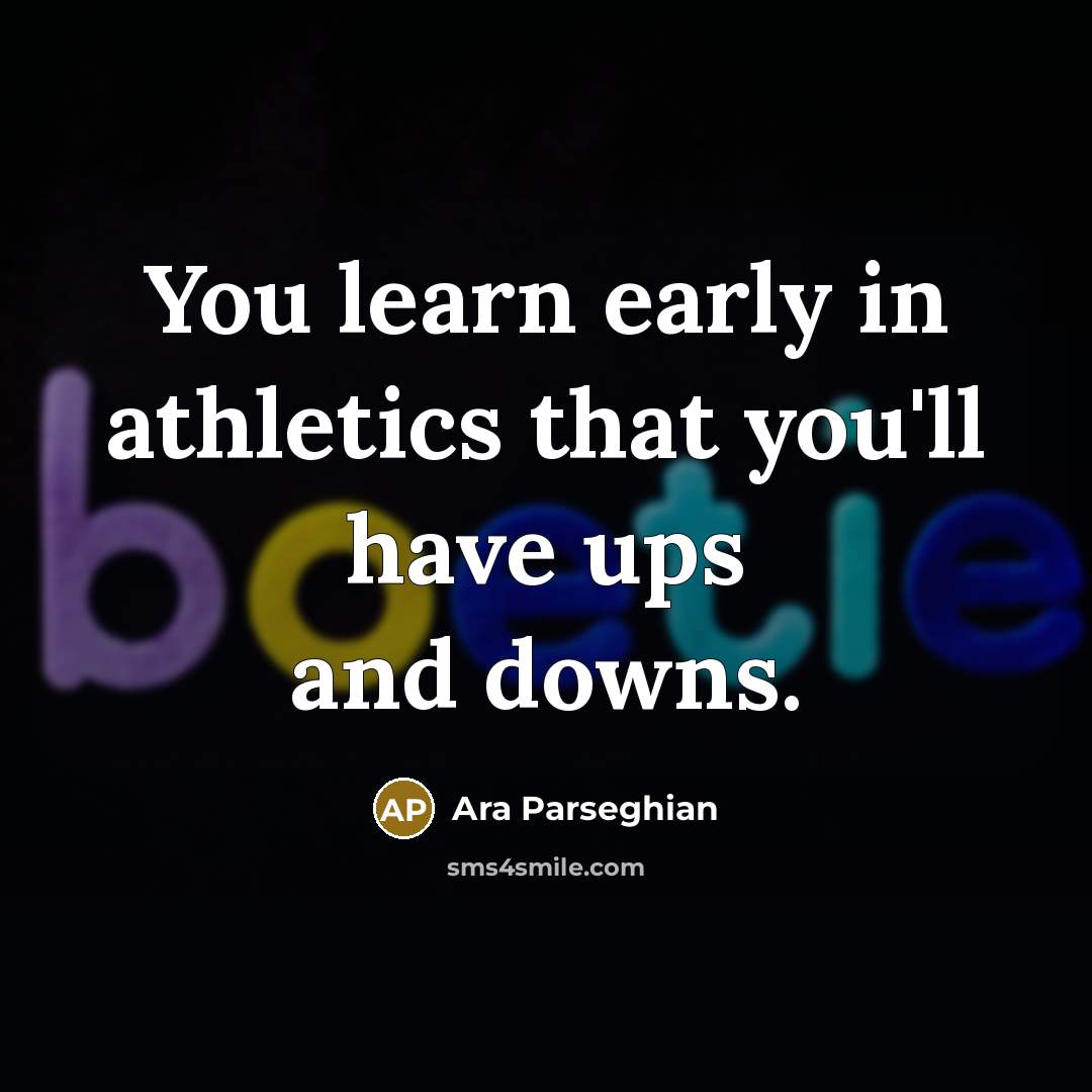 “You learn early in athletics that you'll have ups and…” quote by Ara Parseghian