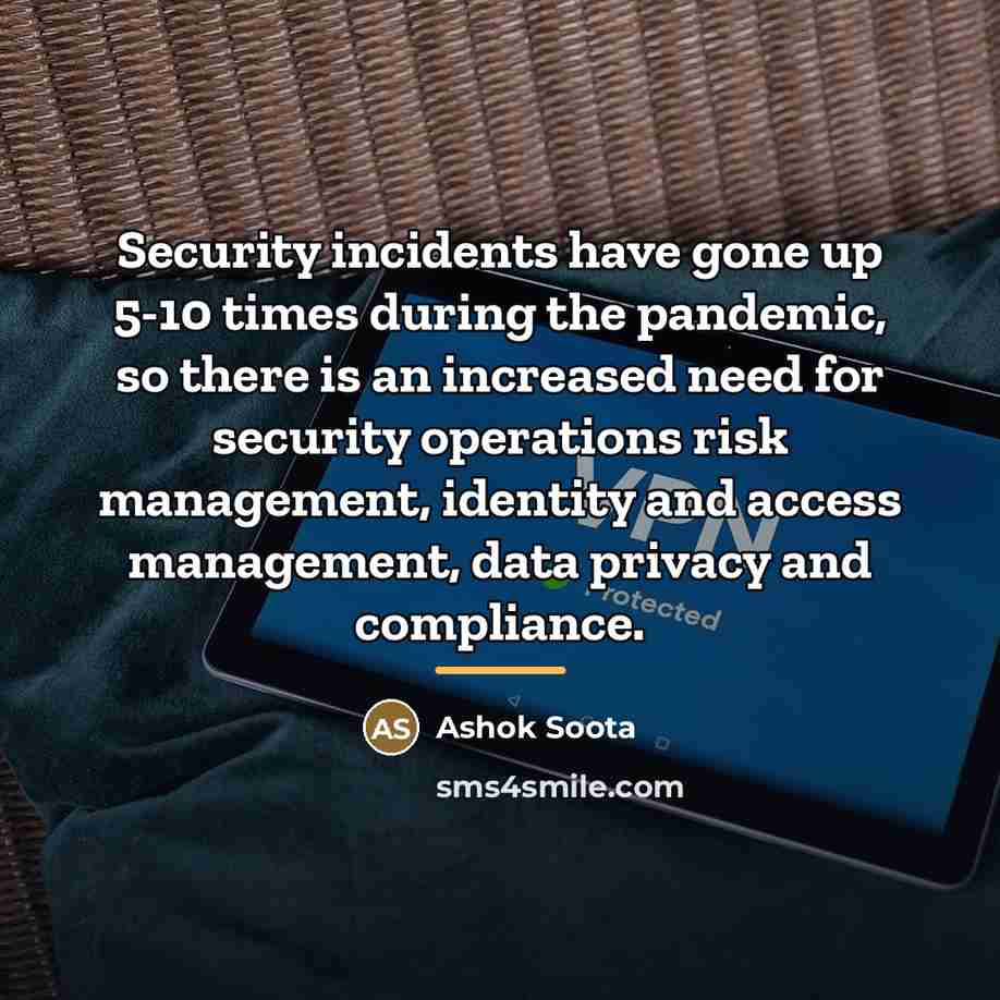 “Security incidents have gone up 5-10 times during the pandemic,…” quote by Ashok Soota